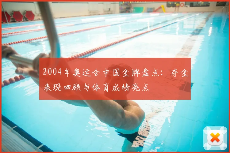 2004年奥运会中国金牌盘点:夺金表现回顾与体育成绩亮点