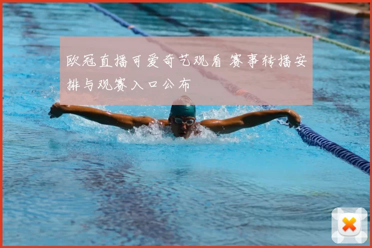 欧冠直播可爱奇艺观看 赛事转播安排与观赛入口公布