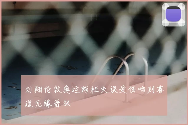 刘翔伦敦奥运跨栏失误受伤吻别赛道无缘晋级