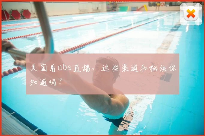 美国看nba直播,这些渠道和秘诀你知道吗?