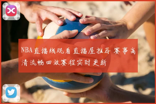 NBA直播线观看直播屋推荐 赛事高清流畅回放赛程实时更新