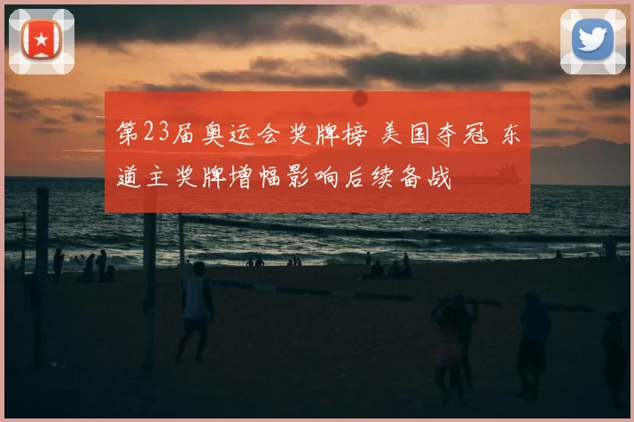 第23届奥运会奖牌榜 美国夺冠 东道主奖牌增幅影响后续备战