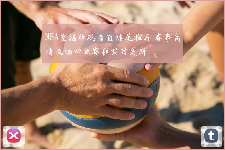 NBA直播线观看直播屋推荐 赛事高清流畅回放赛程实时更新