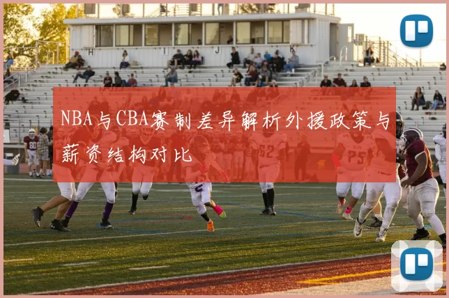 NBA与CBA赛制差异解析外援政策与薪资结构对比