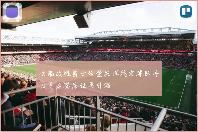 快船战胜爵士哈登发挥稳定球队冲击季后赛席位再升温